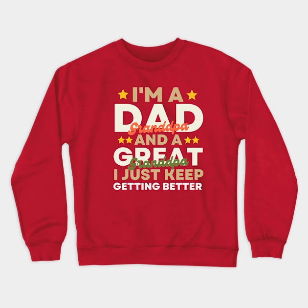 I'm A Dad Grandpa And A Great Grandpa I Just Keep Getting Better Crewneck Sweatshirt by EvetStyles